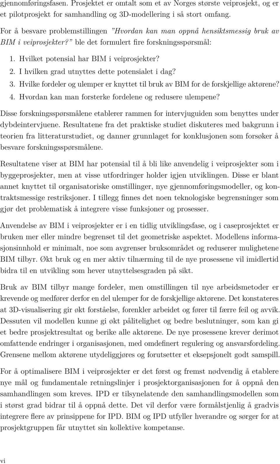 I hvilken grad utnyttes dette potensialet i dag? 3. Hvilke fordeler og ulemper er knyttet til bruk av BIM for de forskjellige aktørene? 4. Hvordan kan man forsterke fordelene og redusere ulempene?