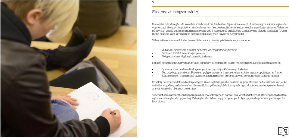 Vi har tro på at vi kan oppnå dette sammen med elevene ved å være tett på og fokusere på det å være tilstede på skolen.