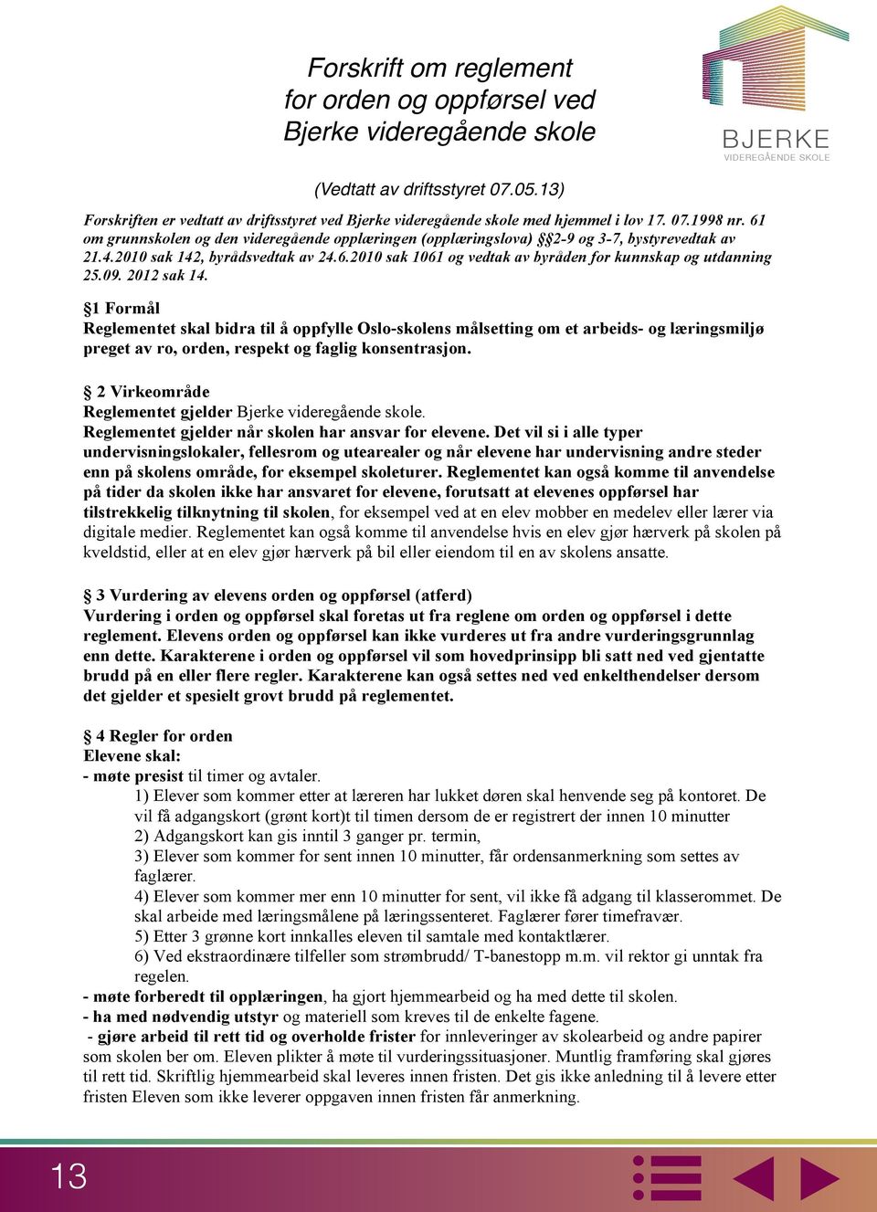 13) (Vedtatt av driftsstyret 07.05.13) Forskriften er vedtatt av driftsstyret ved Bjerke videregående skole med hjemmel i lov 17. 07.1998 nr.