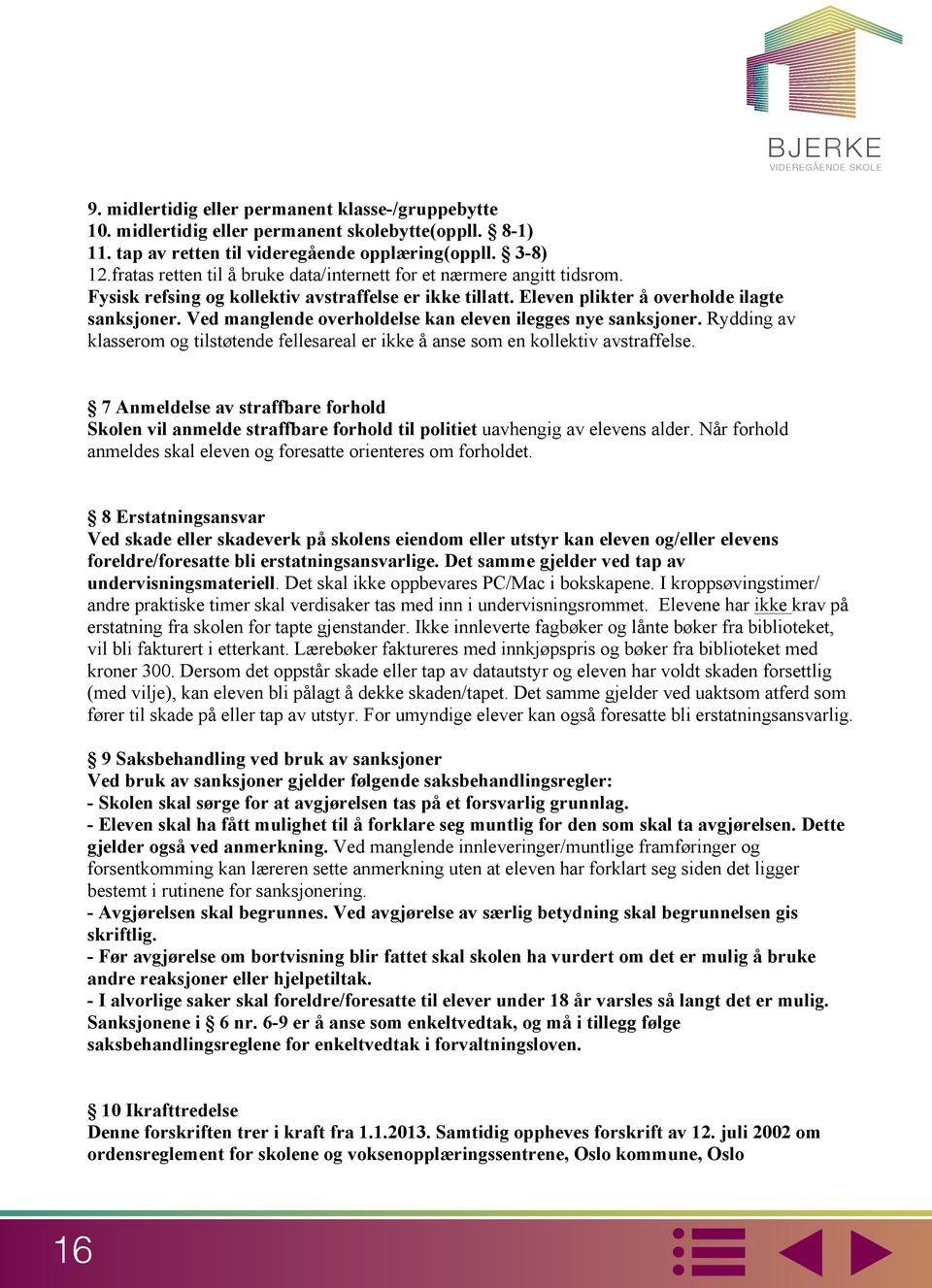 pålegg om å utføre oppgaver før eller etter skoletid for å rette opp skader som eleven er ansvarlig for, f.eks. ved hærverk på skolens eiendeler eller bygninger. 6.