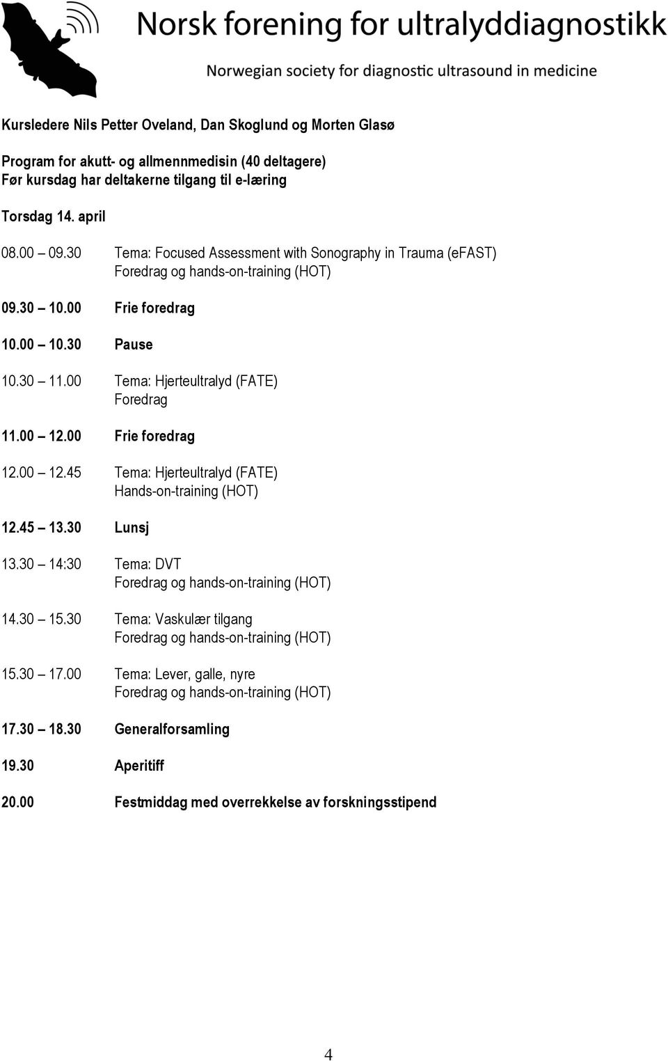 00 Tema: Hjerteultralyd (FATE) Foredrag 11.00 12.00 Frie foredrag 12.00 12.45 Tema: Hjerteultralyd (FATE) Hands-on-training (HOT) 12.45 13.30 Lunsj 13.