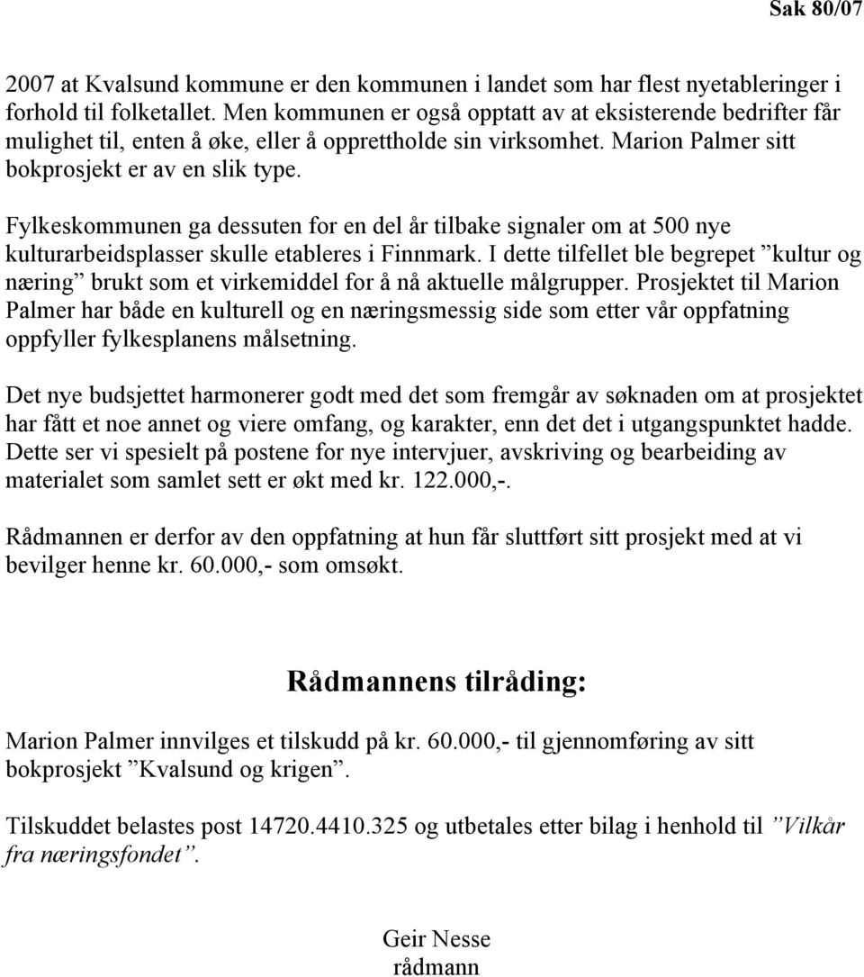 Fylkeskommunen ga dessuten for en del år tilbake signaler om at 500 nye kulturarbeidsplasser skulle etableres i Finnmark.