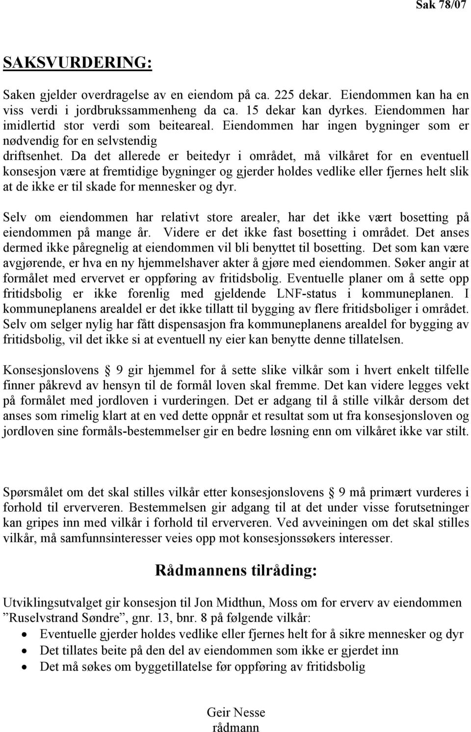 Da det allerede er beitedyr i området, må vilkåret for en eventuell konsesjon være at fremtidige bygninger og gjerder holdes vedlike eller fjernes helt slik at de ikke er til skade for mennesker og