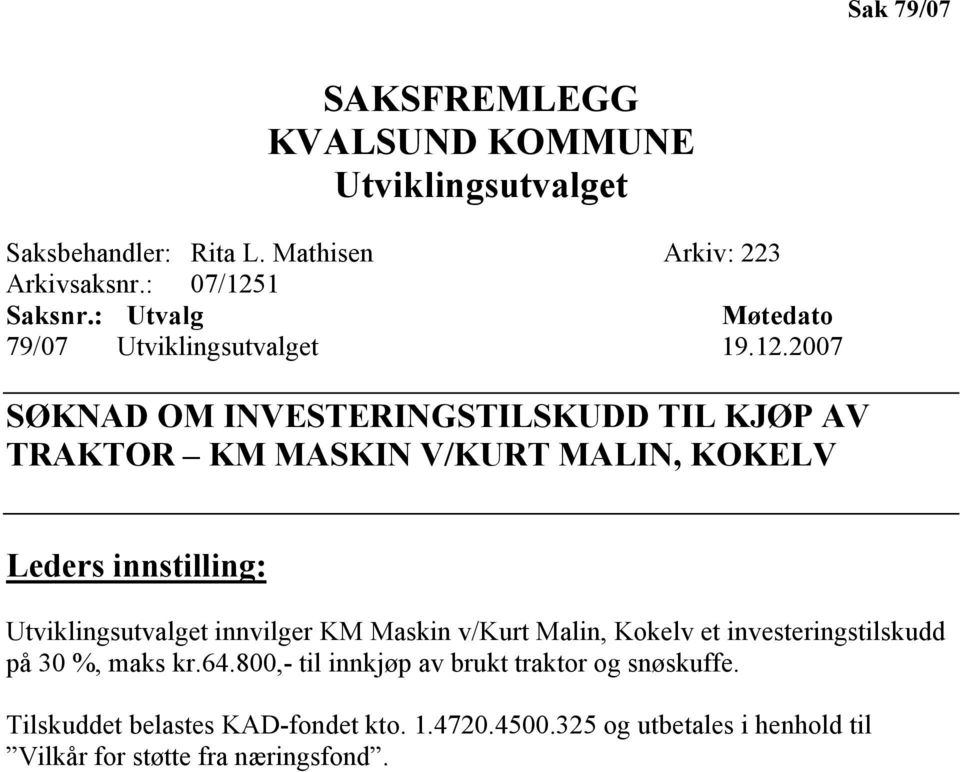 2007 SØKNAD OM INVESTERINGSTILSKUDD TIL KJØP AV TRAKTOR KM MASKIN V/KURT MALIN, KOKELV Leders innstilling: Utviklingsutvalget innvilger KM