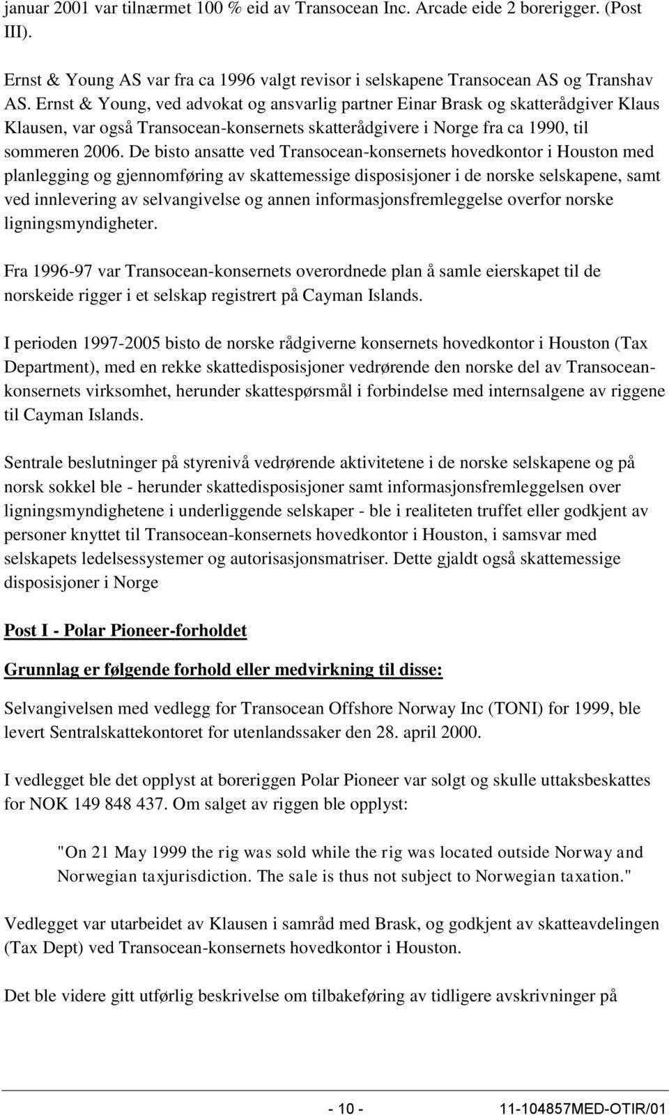 De bisto ansatte ved Transocean-konsernets hovedkontor i Houston med planlegging og gjennomføring av skattemessige disposisjoner i de norske selskapene, samt ved innlevering av selvangivelse og annen