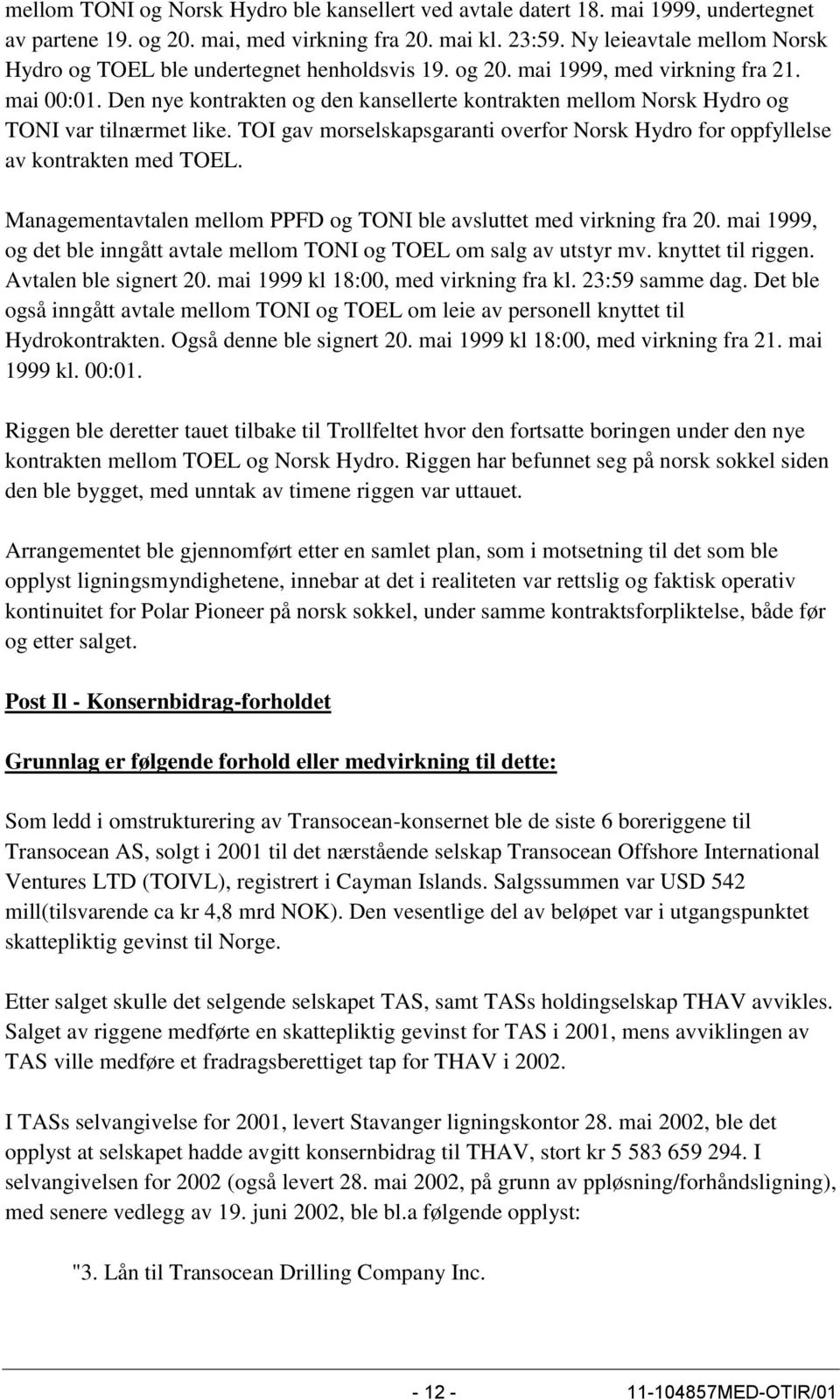 Den nye kontrakten og den kansellerte kontrakten mellom Norsk Hydro og TONI var tilnærmet like. TOI gav morselskapsgaranti overfor Norsk Hydro for oppfyllelse av kontrakten med TOEL.