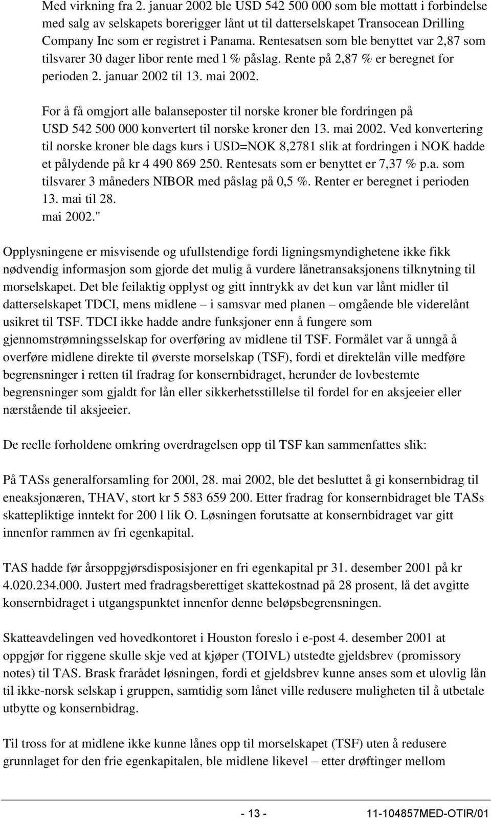 Rentesatsen som ble benyttet var 2,87 som tilsvarer 30 dager libor rente med l % påslag. Rente på 2,87 % er beregnet for perioden 2. januar 2002 til 13. mai 2002.