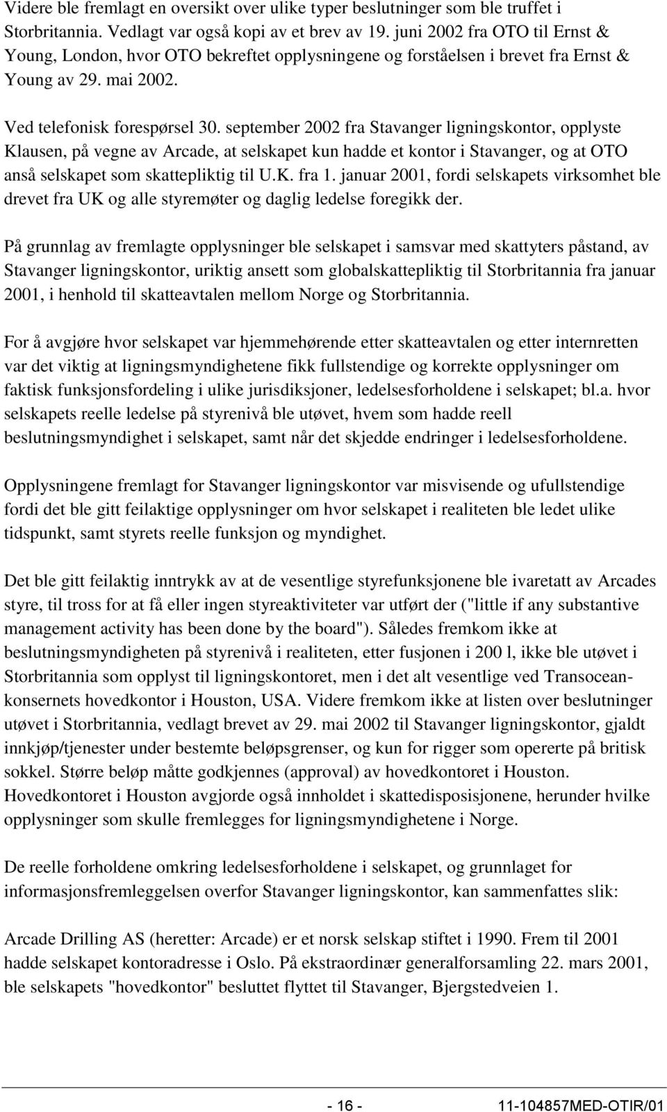 september 2002 fra Stavanger ligningskontor, opplyste Klausen, på vegne av Arcade, at selskapet kun hadde et kontor i Stavanger, og at OTO anså selskapet som skattepliktig til U.K. fra 1.