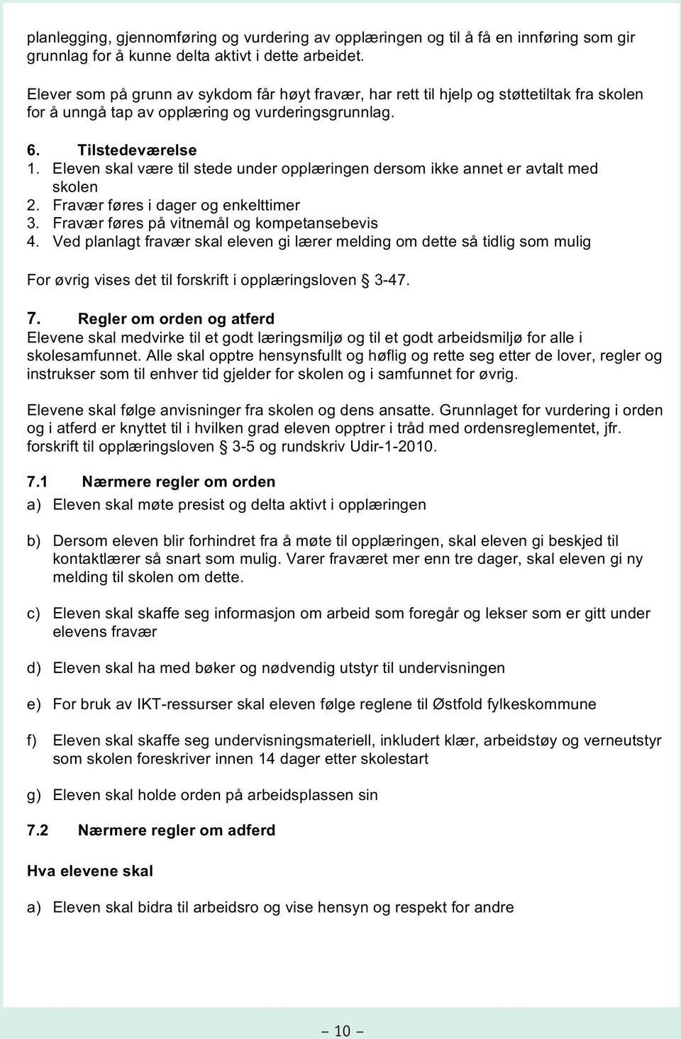 Eleven skal være til stede under opplæringen dersom ikke annet er avtalt med skolen 2. Fravær føres i dager og enkelttimer 3. Fravær føres på vitnemål og kompetansebevis 4.