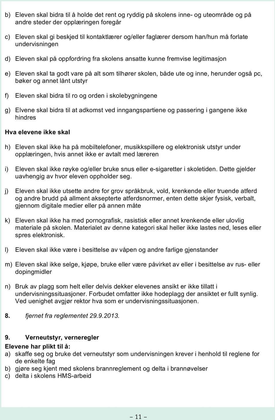 pc, bøker og annet lånt utstyr f) Eleven skal bidra til ro og orden i skolebygningene g) Elvene skal bidra til at adkomst ved inngangspartiene og passering i gangene ikke hindres Hva elevene ikke