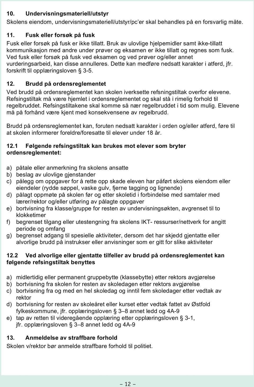 Ved fusk eller forsøk på fusk ved eksamen og ved prøver og/eller annet vurderingsarbeid, kan disse annulleres. Dette kan medføre nedsatt karakter i atferd, jfr. forskrift til opplæringsloven 3-5. 12.