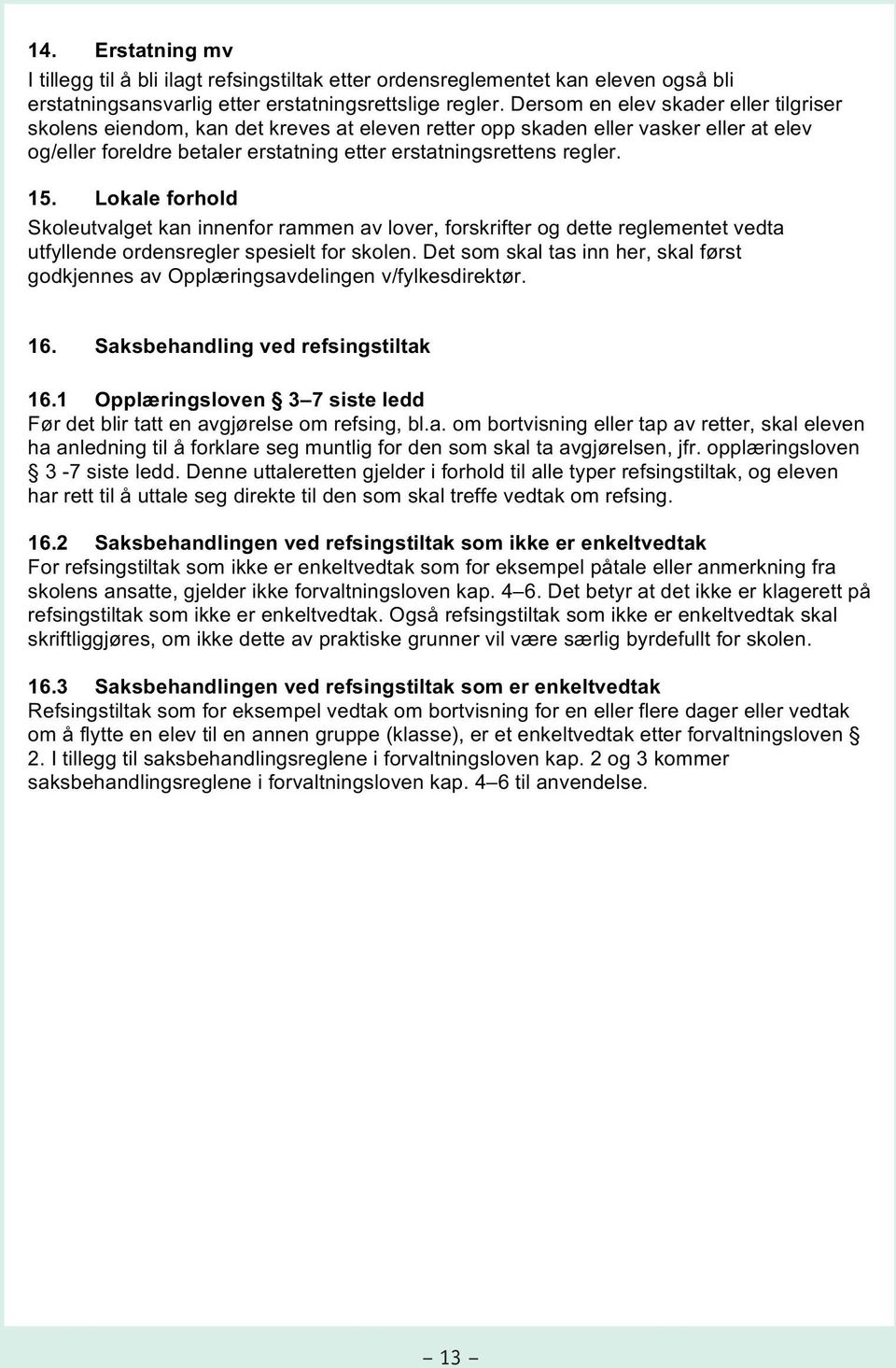 Lokale forhold Skoleutvalget kan innenfor rammen av lover, forskrifter og dette reglementet vedta utfyllende ordensregler spesielt for skolen.