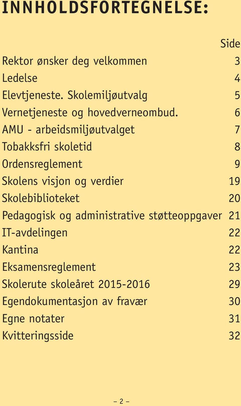 6 AMU - arbeidsmiljøutvalget 7 Tobakksfri skoletid 8 Ordensreglement 9 Skolens visjon og verdier 19