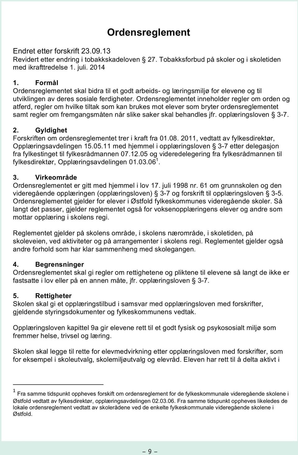 Ordensreglementet inneholder regler om orden og atferd, regler om hvilke tiltak som kan brukes mot elever som bryter ordensreglementet samt regler om fremgangsmåten når slike saker skal behandles jfr.