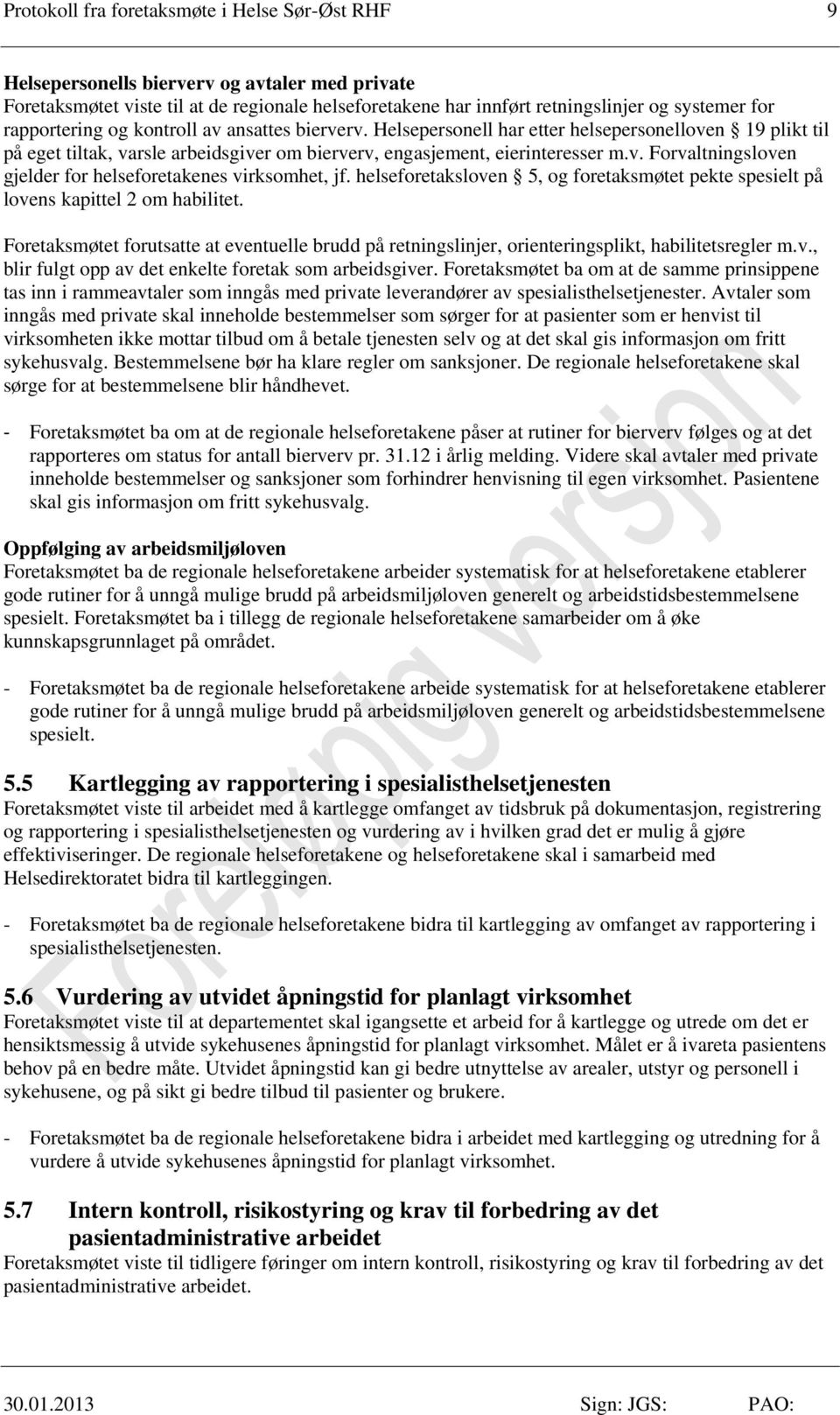 helseforetaksloven 5, og foretaksmøtet pekte spesielt på lovens kapittel 2 om habilitet. Foretaksmøtet forutsatte at eventuelle brudd på retningslinjer, orienteringsplikt, habilitetsregler m.v., blir fulgt opp av det enkelte foretak som arbeidsgiver.