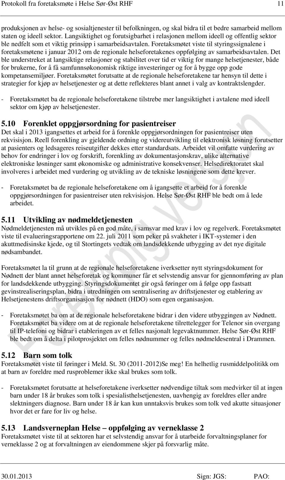 Foretaksmøtet viste til styringssignalene i foretaksmøtene i januar 2012 om de regionale helseforetakenes oppfølging av samarbeidsavtalen.