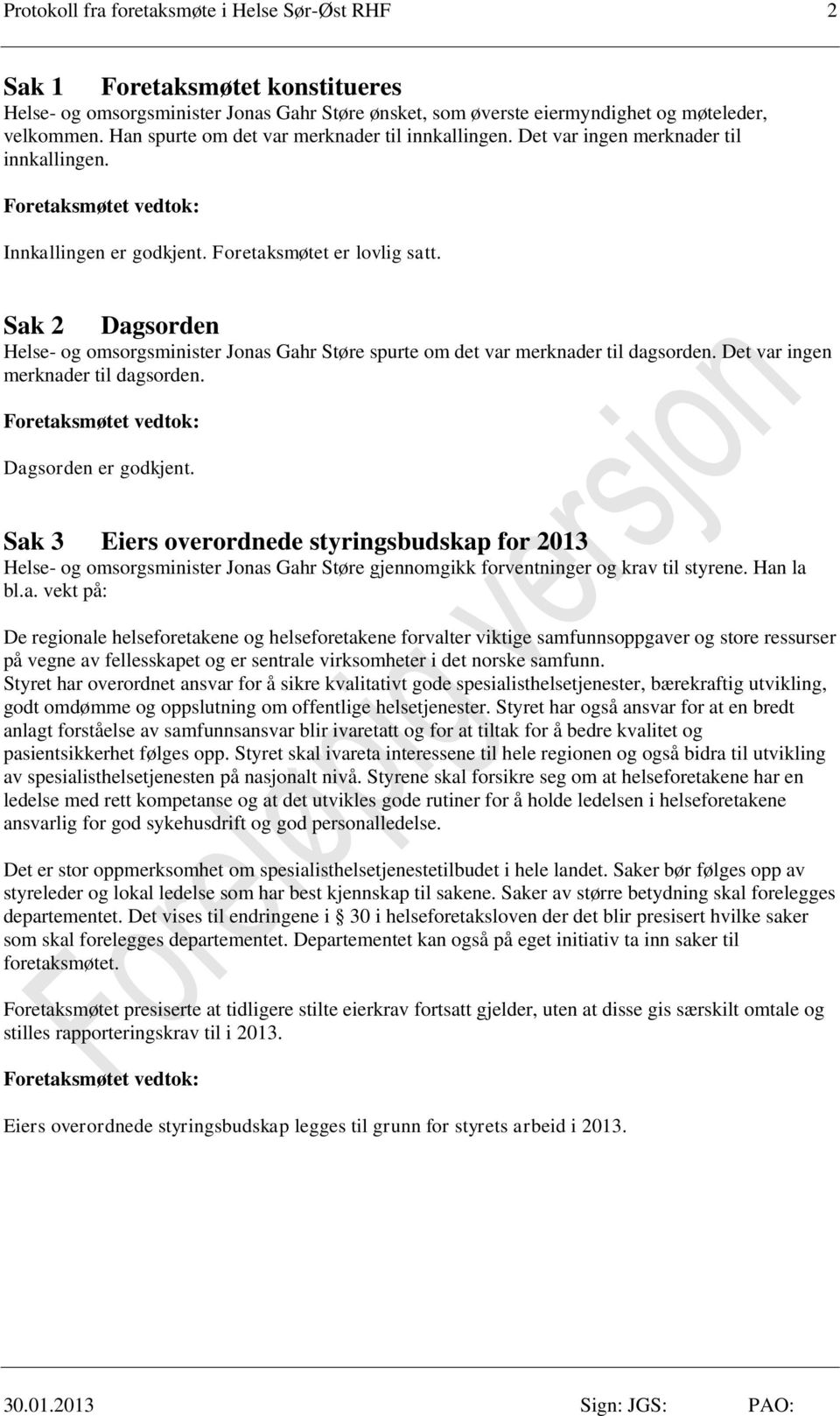 Sak 2 Dagsorden Helse- og omsorgsminister Jonas Gahr Støre spurte om det var merknader til dagsorden. Det var ingen merknader til dagsorden. Foretaksmøtet vedtok: Dagsorden er godkjent.