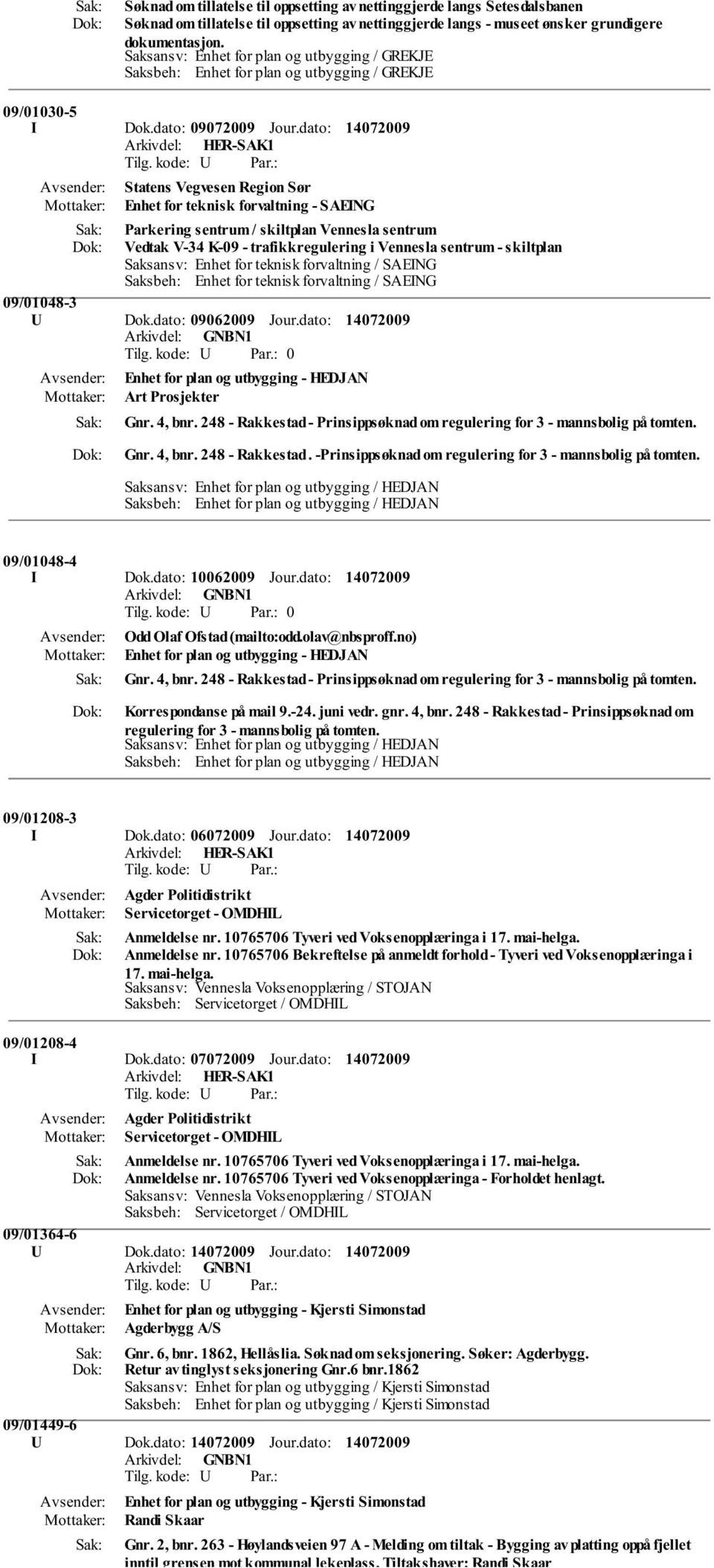 dato: Statens Vegvesen Region Sør Enhet for teknisk forvaltning - SAEING Parkering sentrum / skiltplan Vennesla sentrum Vedtak V-34 K-09 - trafikkregulering i Vennesla sentrum - skiltplan Saksansv: