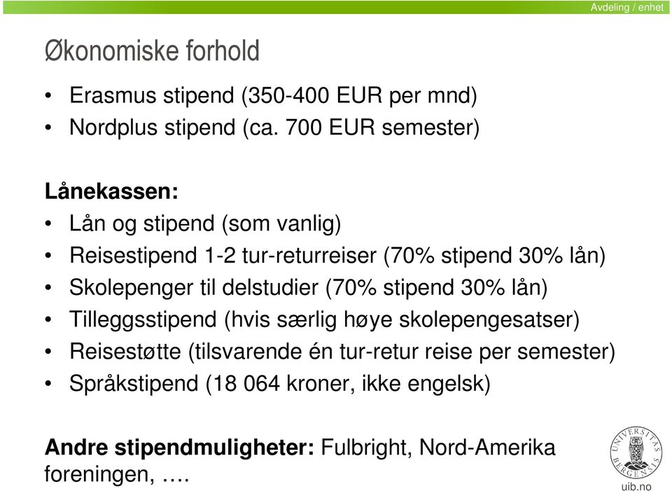 Skolepenger til delstudier (70% stipend 30% lån) Tilleggsstipend (hvis særlig høye skolepengesatser) Reisestøtte