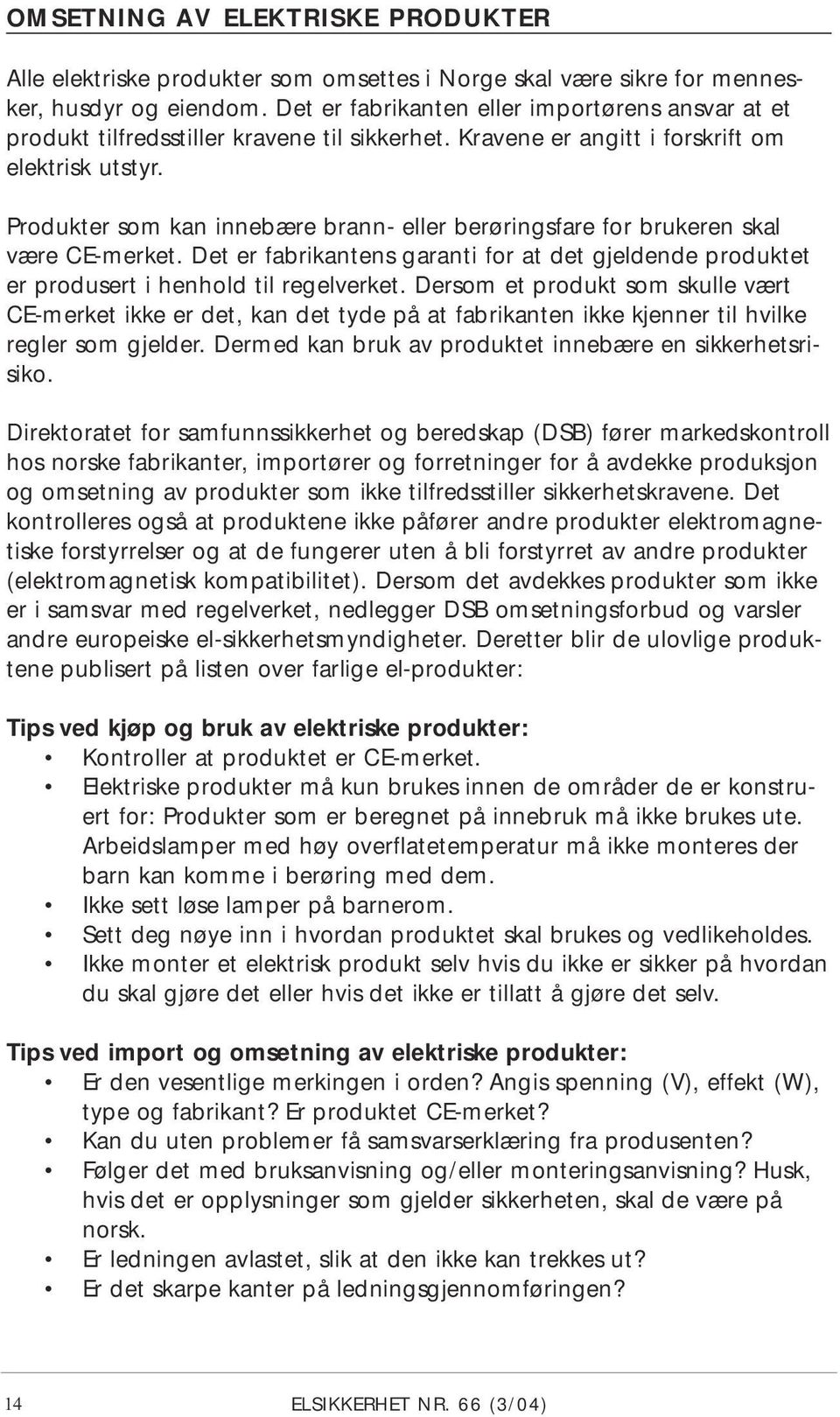 Produkter som kan innebære brann- eller berøringsfare for brukeren skal være CE-merket. Det er fabrikantens garanti for at det gjeldende produktet er produsert i henhold til regelverket.