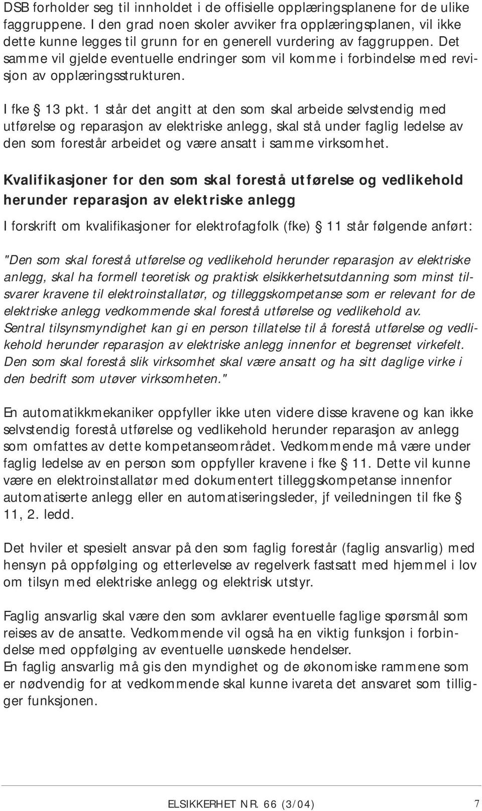 Det samme vil gjelde eventuelle endringer som vil komme i forbindelse med revisjon av opplæringsstrukturen. I fke 13 pkt.