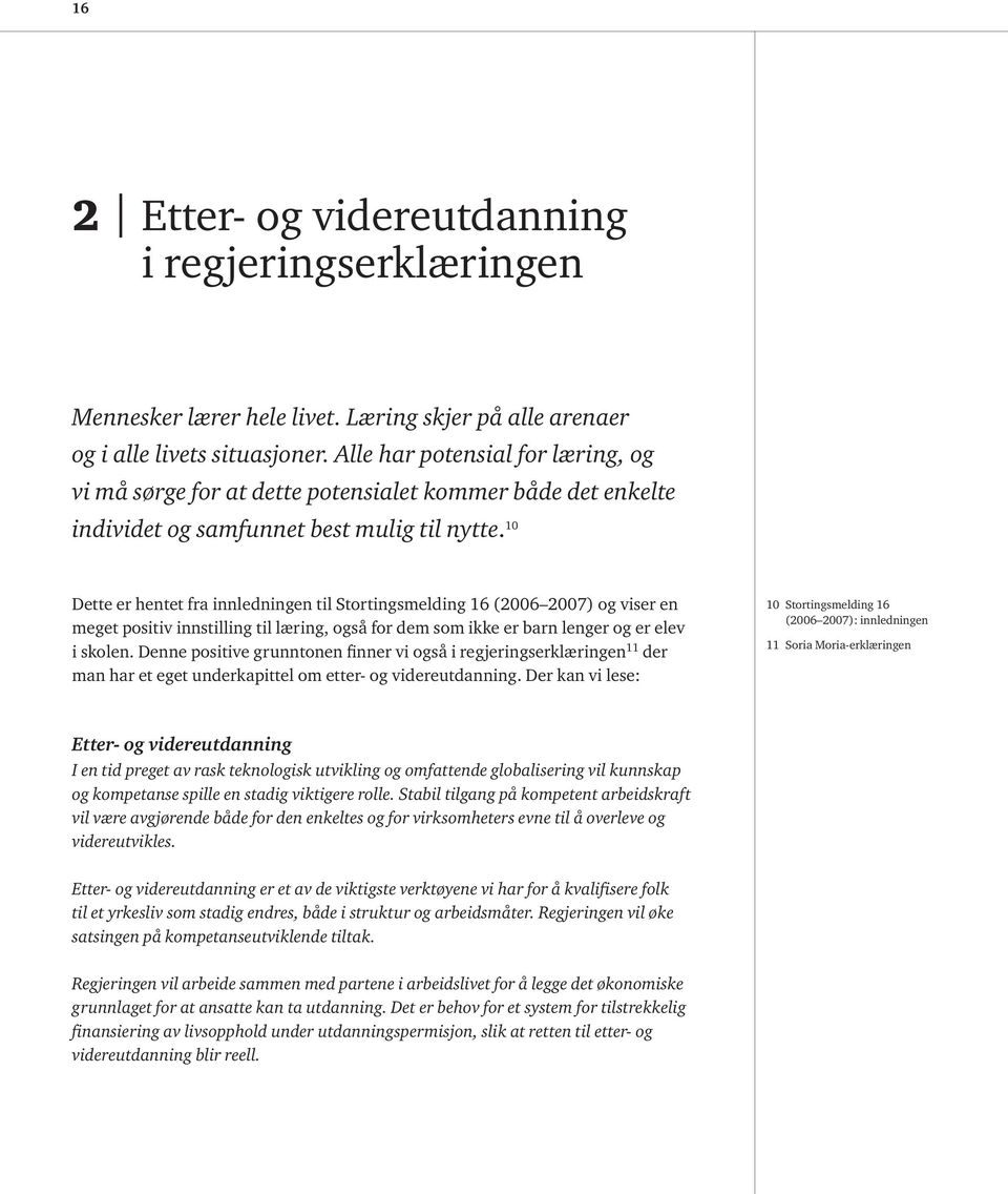 10 Dette er hentet fra innledningen til Stortingsmelding 16 (2006 2007) og viser en meget positiv innstilling til læring, også for dem som ikke er barn lenger og er elev i skolen.