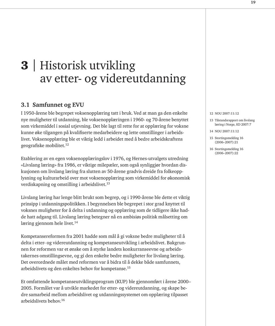 Det ble lagt til rette for at opplæring for voksne kunne øke tilgangen på kvalifiserte medarbeidere og lette omstillinger i arbeidslivet.