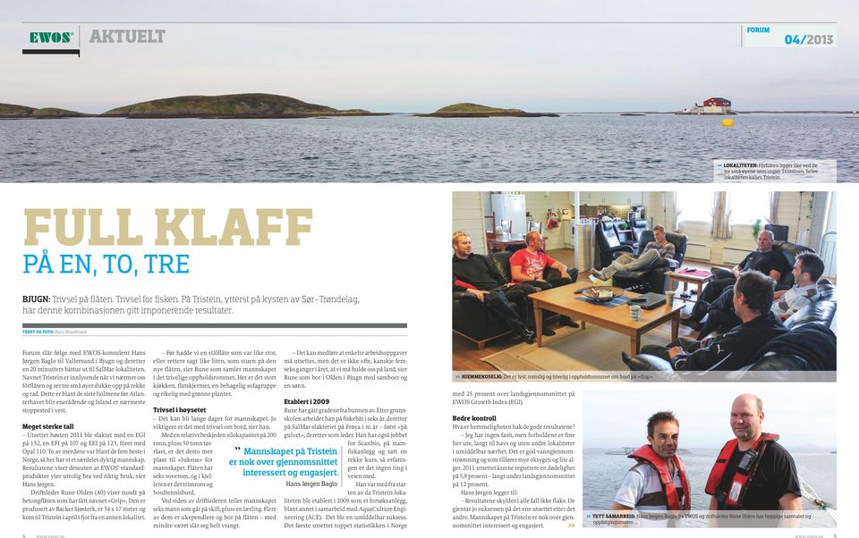 TEKST OG FOTO: Hans Brundtland Forum slår følge med EWOS-konsulent Hans Jørgen Baglo til Vallersund i Bjugn og deretter en 20 minutters båttur ut til SalMar-lokaliteten.