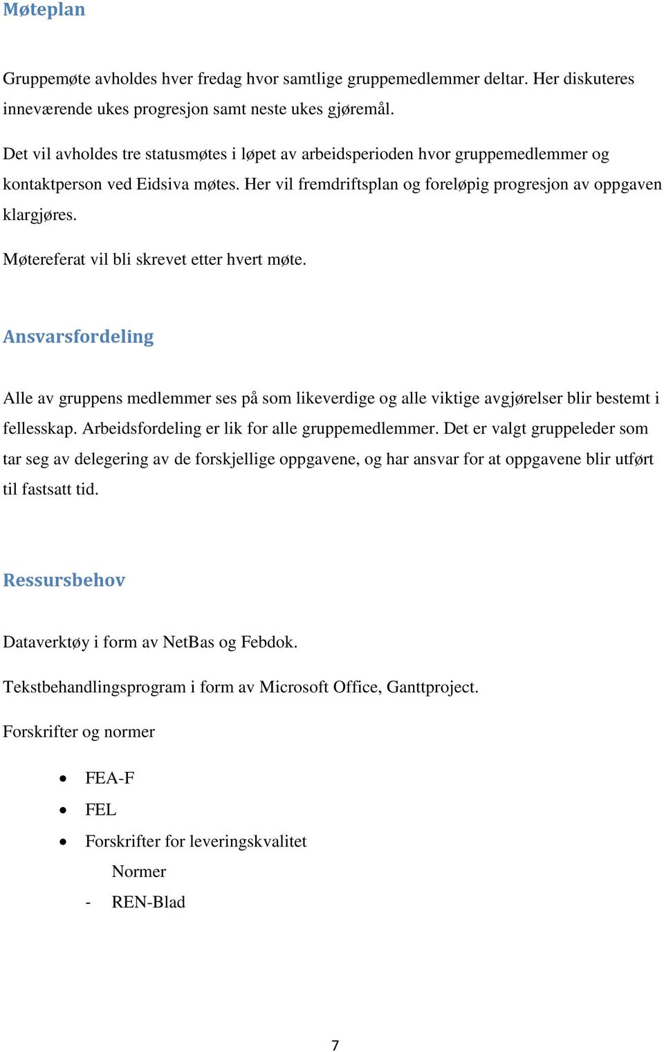 Møtereferat vil bli skrevet etter hvert møte. Ansvarsfordeling Alle av gruppens medlemmer ses på som likeverdige og alle viktige avgjørelser blir bestemt i fellesskap.