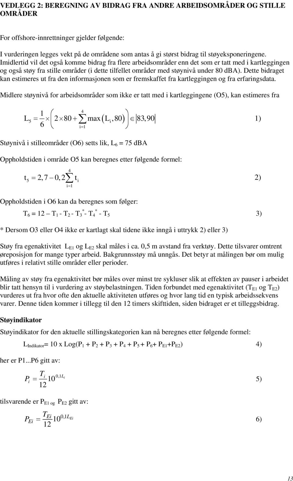 Imidlertid vil det også komme bidrag fra flere arbeidsområder enn det som er tatt med i kartleggingen og også støy fra stille områder (i dette tilfellet områder med støynivå under 80 dba).