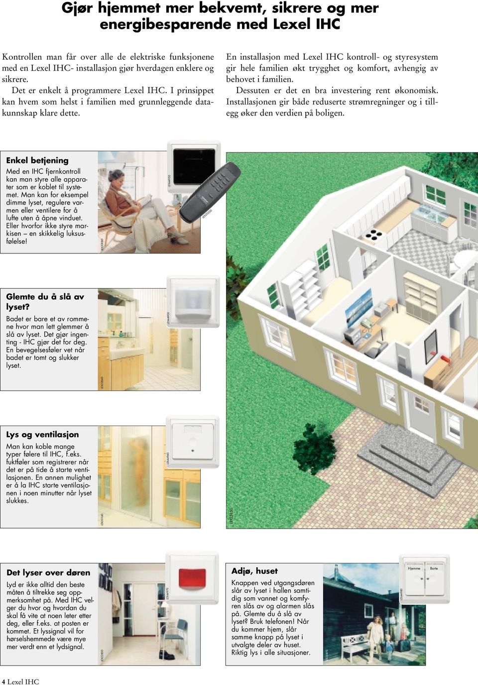 En installasjon med Lexel IHC kontroll- og styresystem gir hele familien økt trygghet og komfort, avhengig av behovet i familien. Dessuten er det en bra investering rent økonomisk.