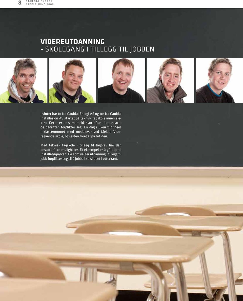 En dag i uken tilbringes i klasserommet med medelever ved Meldal Videregående skole, og resten foregår på fritiden.