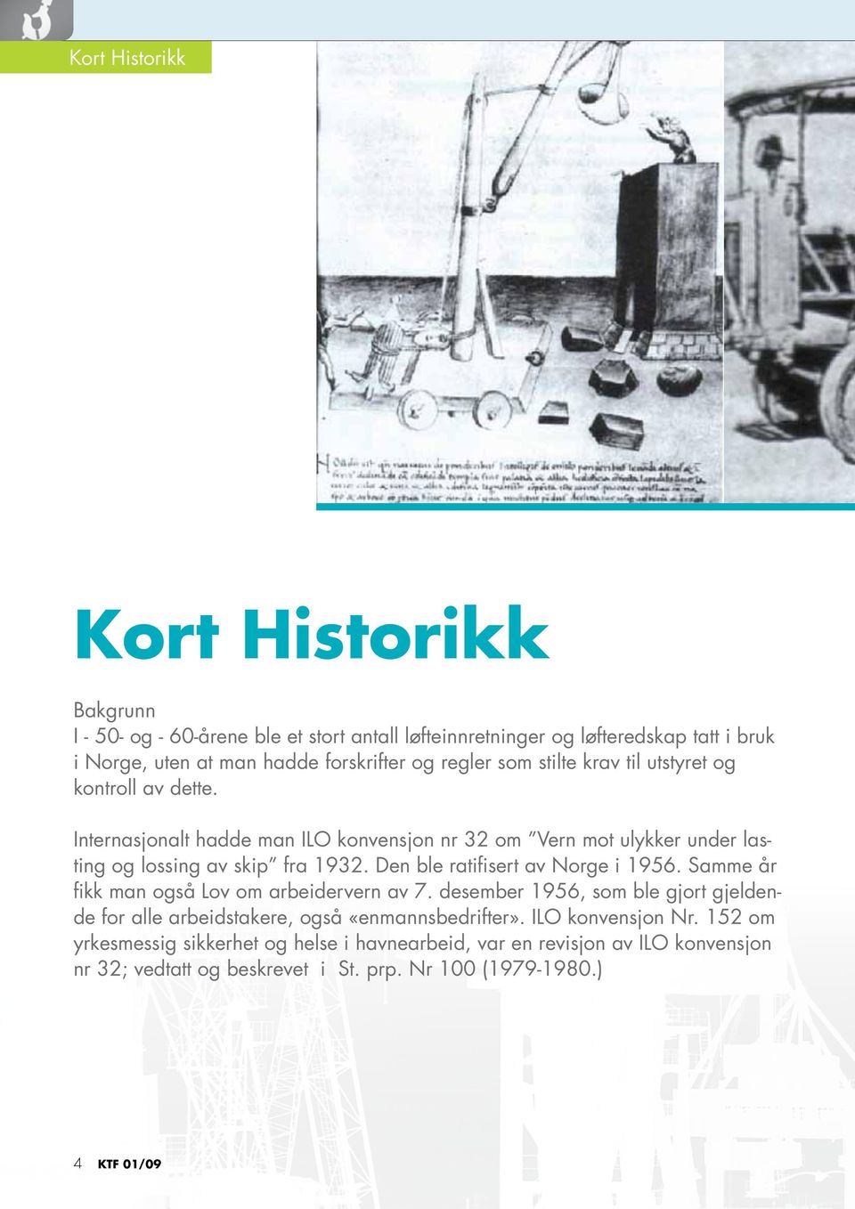 Den ble ratifisert av Norge i 1956. Samme år fikk man også Lov om arbeidervern av 7. desember 1956, som ble gjort gjeldende for alle arbeidstakere, også «enmannsbedrifter».