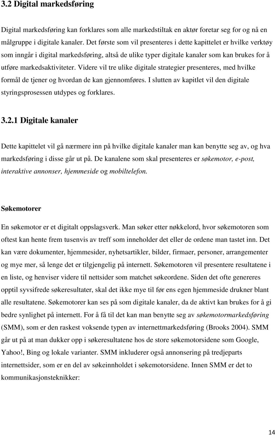 Videre vil tre ulike digitale strategier presenteres, med hvilke formål de tjener og hvordan de kan gjennomføres. I slutten av kapitlet vil den digitale styringsprosessen utdypes og forklares. 3.2.