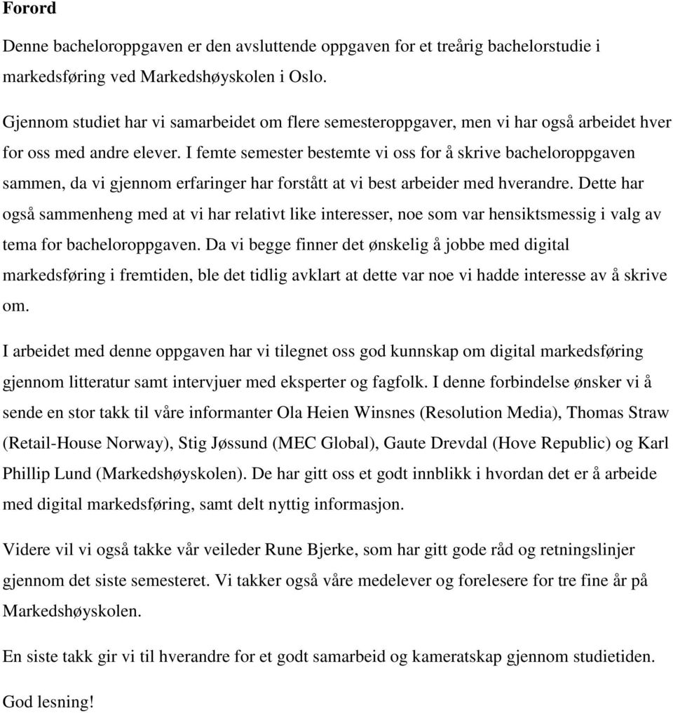 I femte semester bestemte vi oss for å skrive bacheloroppgaven sammen, da vi gjennom erfaringer har forstått at vi best arbeider med hverandre.