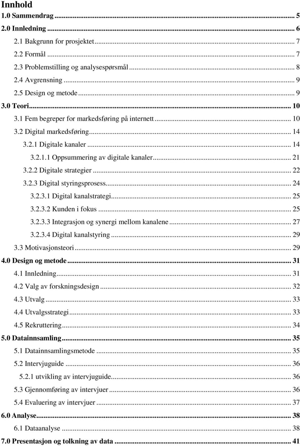 2.3 Digital styringsprosess... 24 3.2.3.1 Digital kanalstrategi... 25 3.2.3.2 Kunden i fokus... 25 3.2.3.3 Integrasjon og synergi mellom kanalene... 27 3.2.3.4 Digital kanalstyring... 29 3.