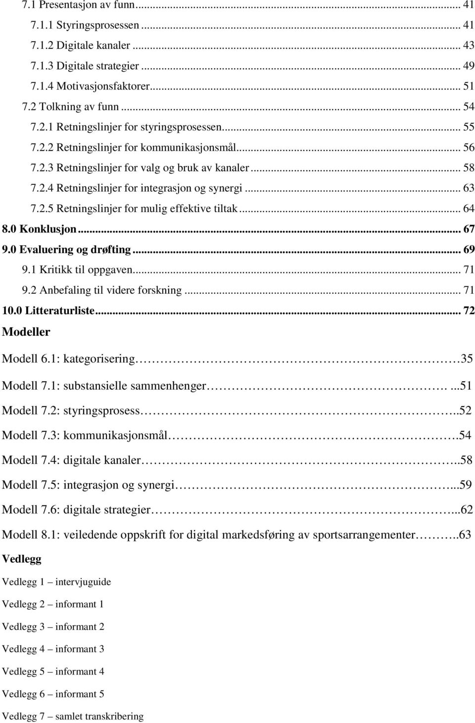 .. 64 8.0 Konklusjon... 67 9.0 Evaluering og drøfting... 69 9.1 Kritikk til oppgaven... 71 9.2 Anbefaling til videre forskning... 71 10.0 Litteraturliste... 72 Modeller Modell 6.