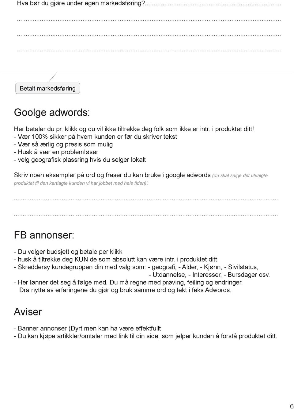 og fraser du kan bruke i google adwords (du skal selge det utvalgte produktet til den kartlagte kunden vi har jobbet med hele tiden): FB annonser: - Du velger budsjett og betale per klikk - husk å