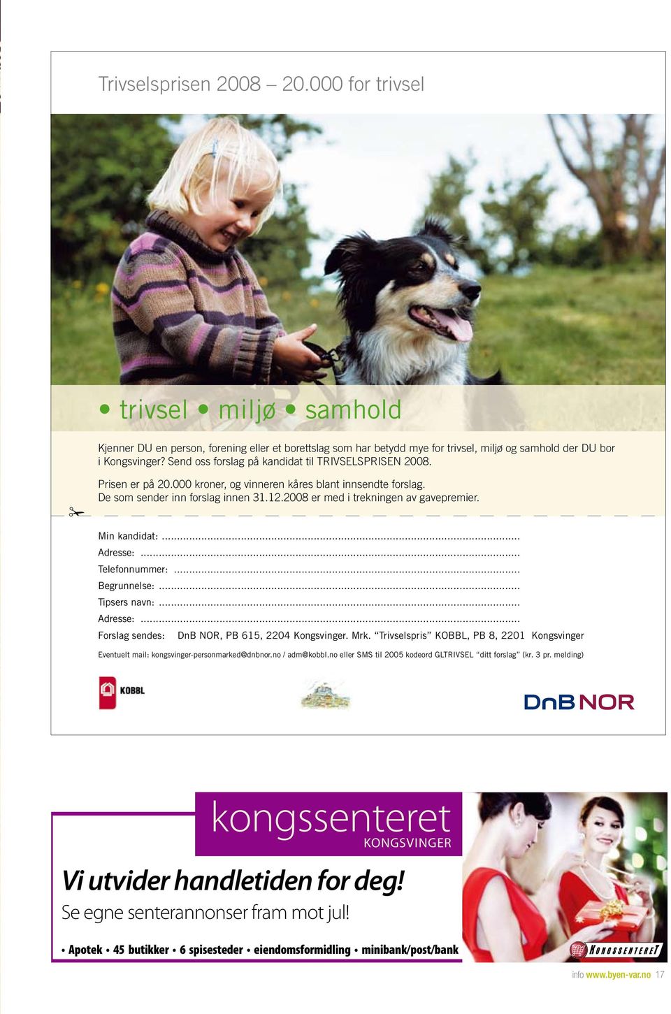 2008 er med i trekningen av gavepremier. Min kandidat:... Adresse:... Telefonnummer:... Begrunnelse:... Tipsers navn:... Adresse:... Forslag sendes: DnB NOR, PB 615, 2204 Kongsvinger. Mrk.