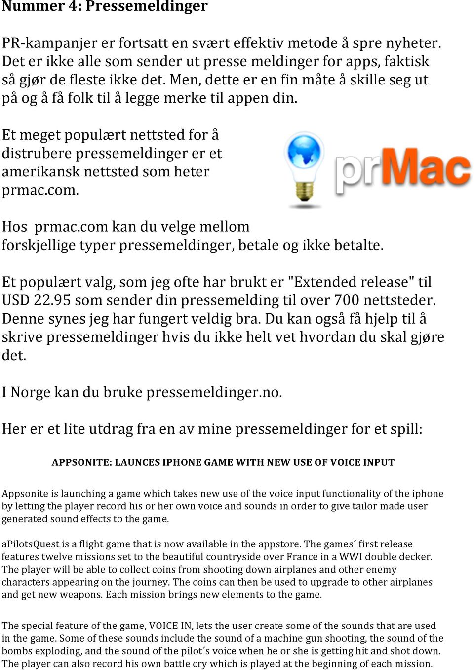 Hos prmac.com kan du velge mellom forskjellige typer pressemeldinger, betale og ikke betalte. Et populært valg, som jeg ofte har brukt er "Extended release" til USD 22.