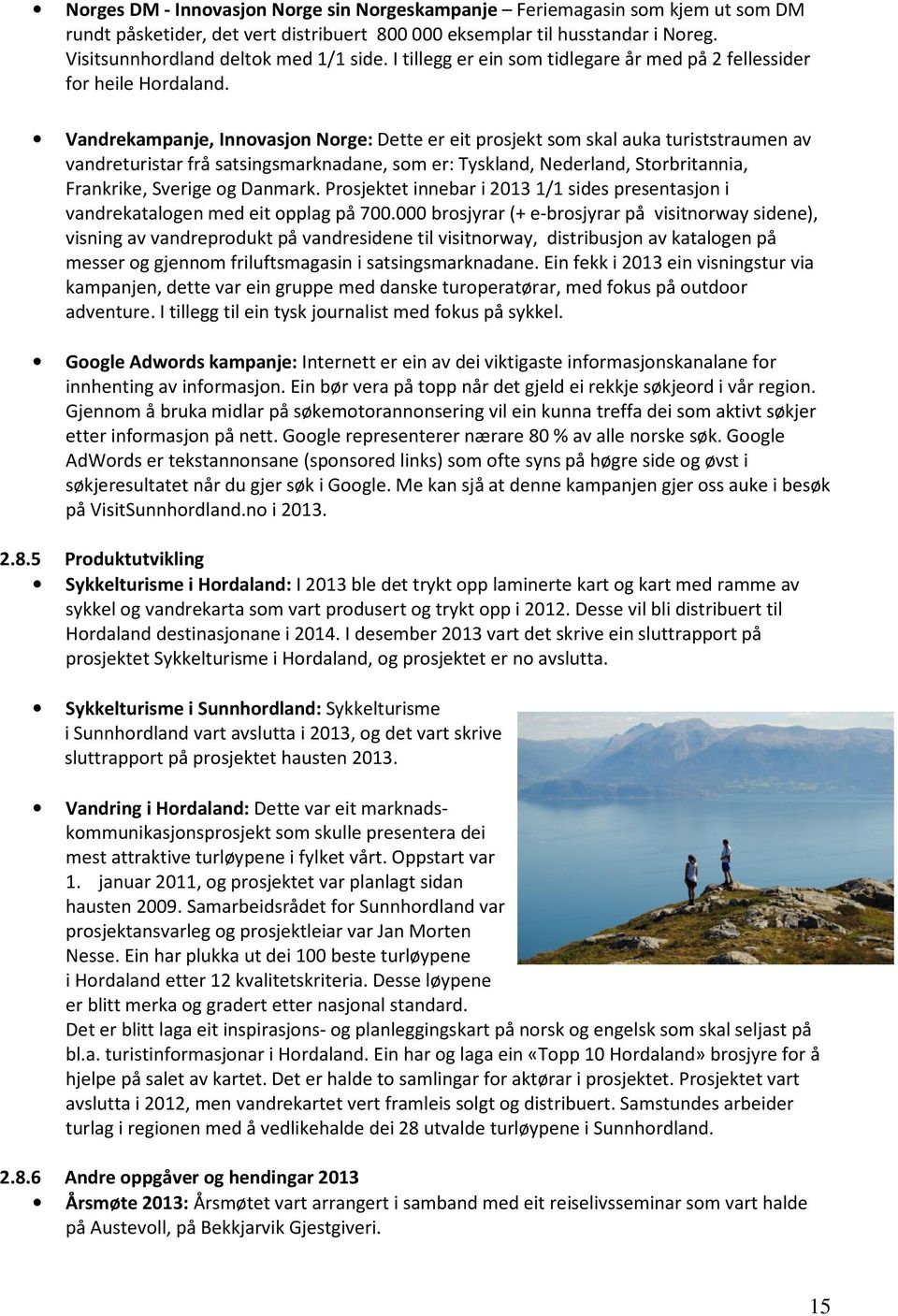 Vandrekampanje, Innovasjon Norge: Dette er eit prosjekt som skal auka turiststraumen av vandreturistar frå satsingsmarknadane, som er: Tyskland, Nederland, Storbritannia, Frankrike, Sverige og