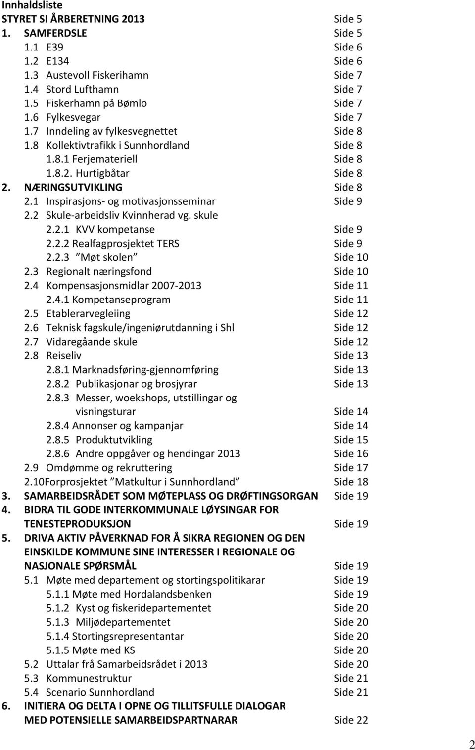 1 Inspirasjons- og motivasjonsseminar Side 9 2.2 Skule-arbeidsliv Kvinnherad vg. skule 2.2.1 KVV kompetanse Side 9 2.2.2 Realfagprosjektet TERS Side 9 2.2.3 Møt skolen Side 10 2.