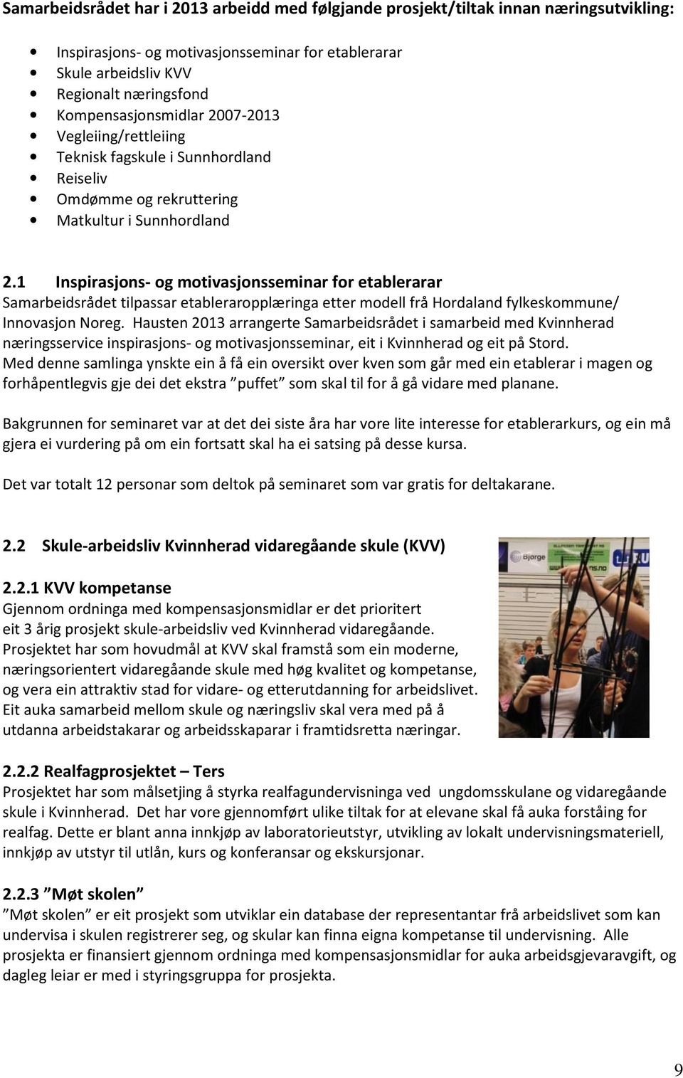 1 Inspirasjons- og motivasjonsseminar for etablerarar Samarbeidsrådet tilpassar etableraropplæringa etter modell frå Hordaland fylkeskommune/ Innovasjon Noreg.