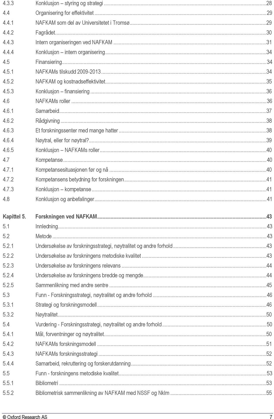 .. 36 4.6.1 Samarbeid...37 4.6.2 Rådgivning...38 4.6.3 Et forskningssenter med mange hatter...38 4.6.4 Nøytral, eller for nøytral?...39 4.6.5 Konklusjon NAFKAMs roller...40 4.7 Kompetanse... 40 4.7.1 Kompetansesituasjonen før og nå.