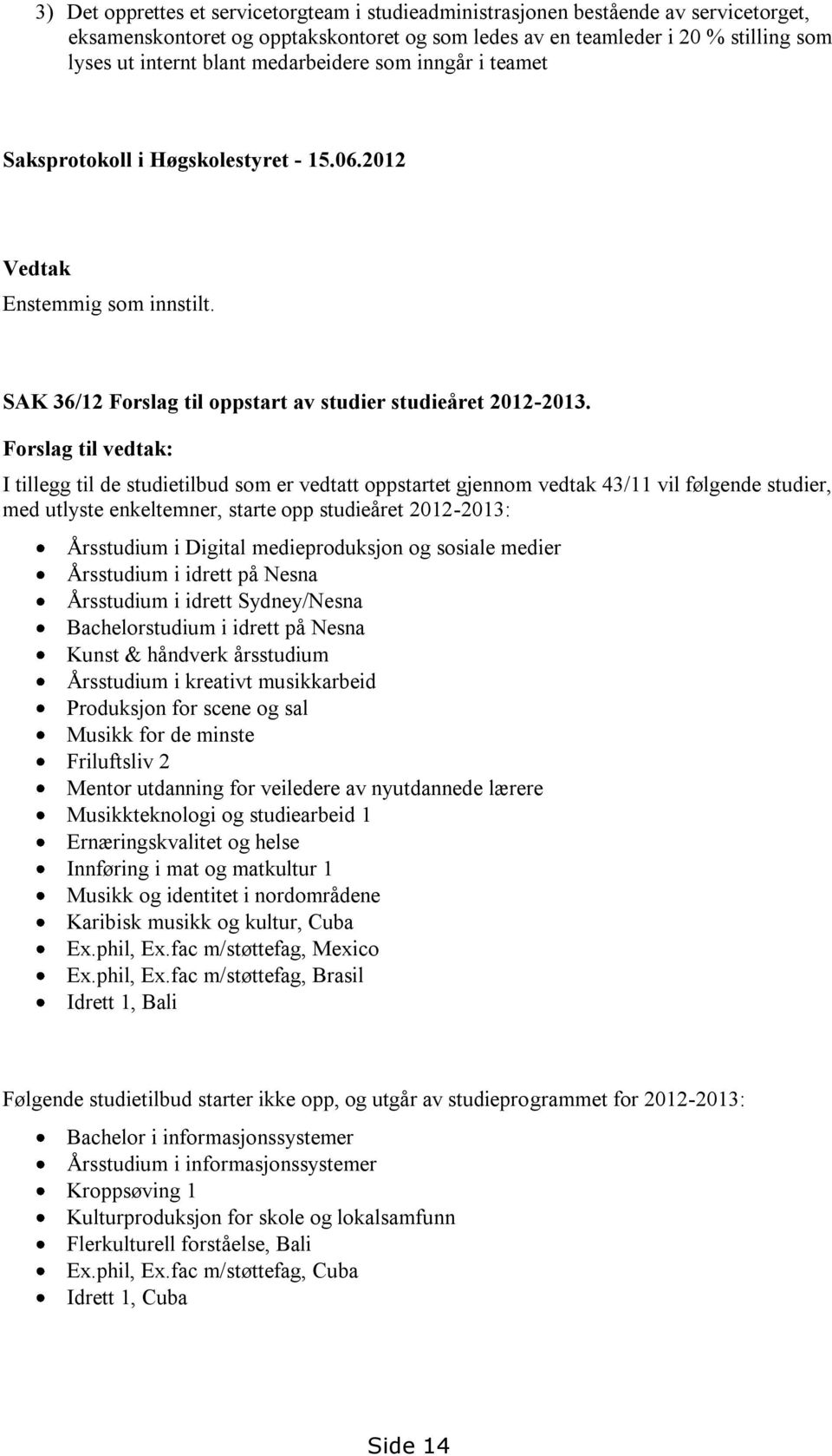 Forslag til vedtak: I tillegg til de studietilbud som er vedtatt oppstartet gjennom vedtak 43/11 vil følgende studier, med utlyste enkeltemner, starte opp studieåret 2012-2013: Årsstudium i Digital