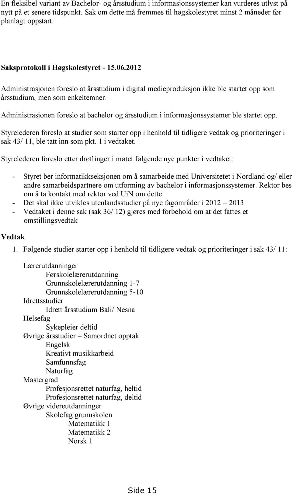 2012 Administrasjonen foreslo at årsstudium i digital medieproduksjon ikke ble startet opp som årsstudium, men som enkeltemner.