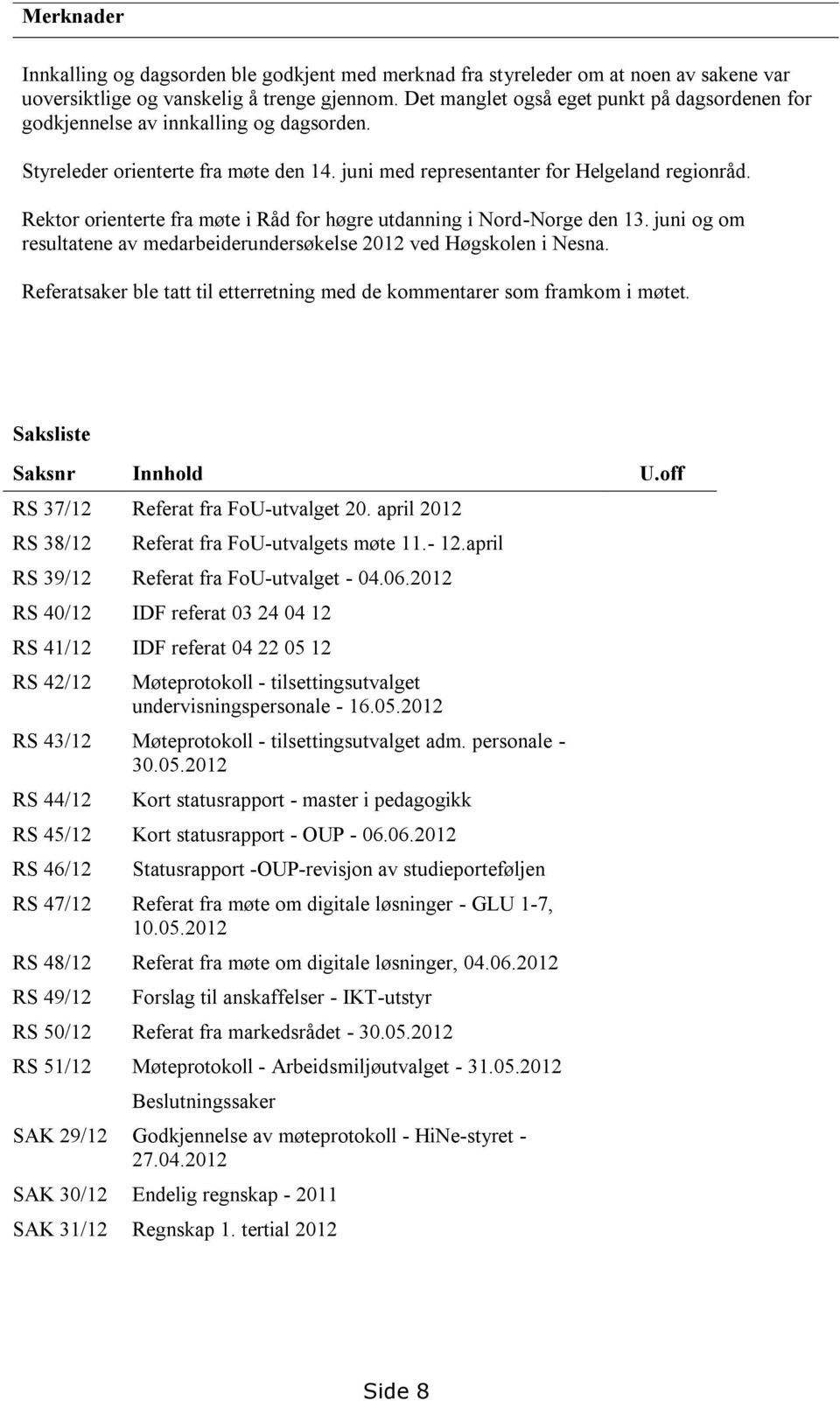 Rektor orienterte fra møte i Råd for høgre utdanning i Nord-Norge den 13. juni og om resultatene av medarbeiderundersøkelse 2012 ved Høgskolen i Nesna.