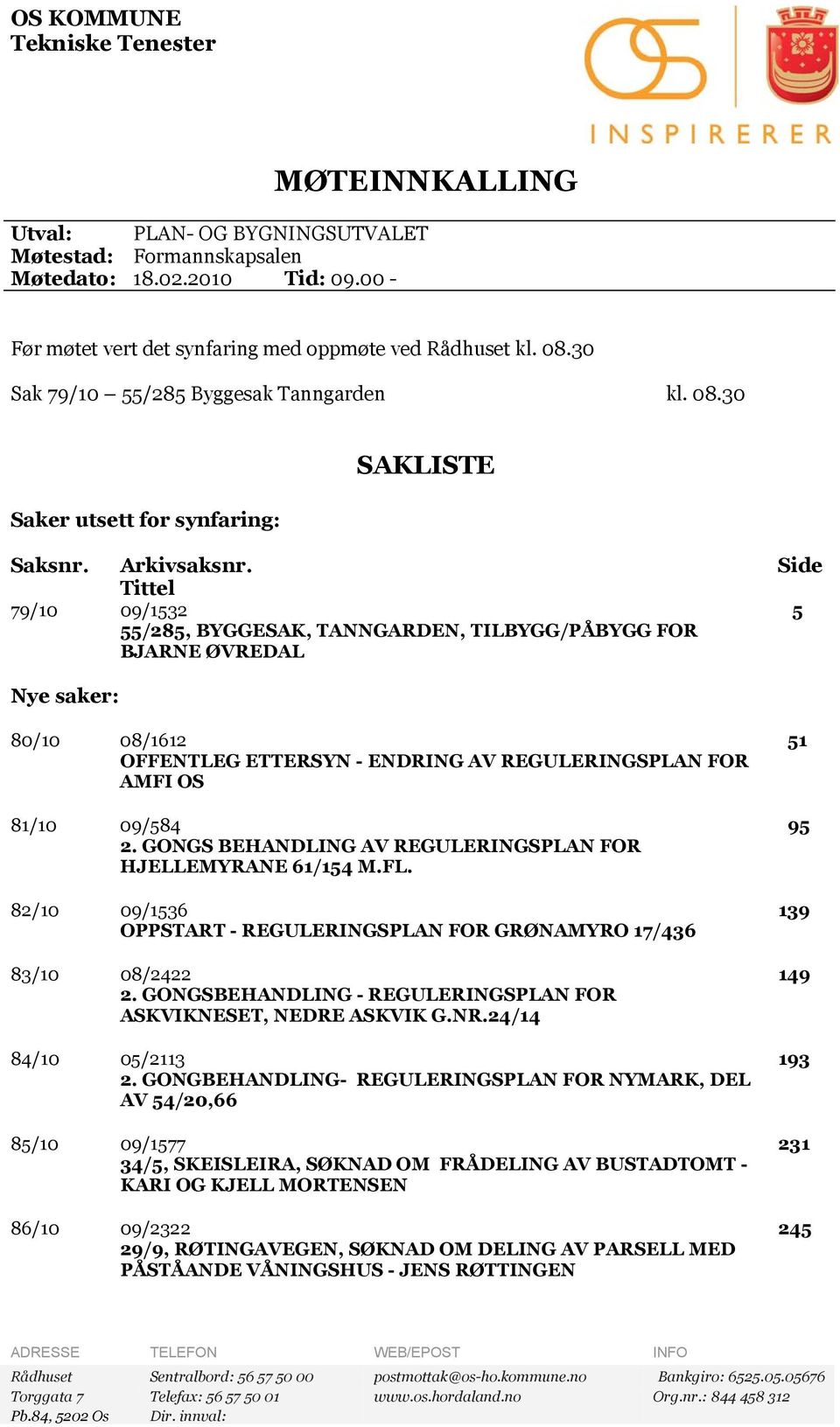 Side Tittel 79/10 09/1532 5 55/285, BYGGESAK, TANNGARDEN, TILBYGG/PÅBYGG FOR BJARNE ØVREDAL Nye saker: 80/10 08/1612 51 OFFENTLEG ETTERSYN - ENDRING AV REGULERINGSPLAN FOR AMFI OS 81/10 09/584 95 2.