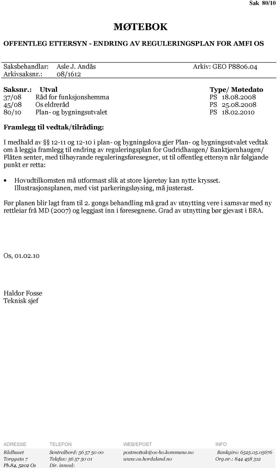 2010 Framlegg til vedtak/tilråding: I medhald av 12-11 og 12-10 i plan- og bygningslova gjer Plan- og bygningsutvalet vedtak om å leggja framlegg til endring av reguleringsplan for Gudridhaugen/