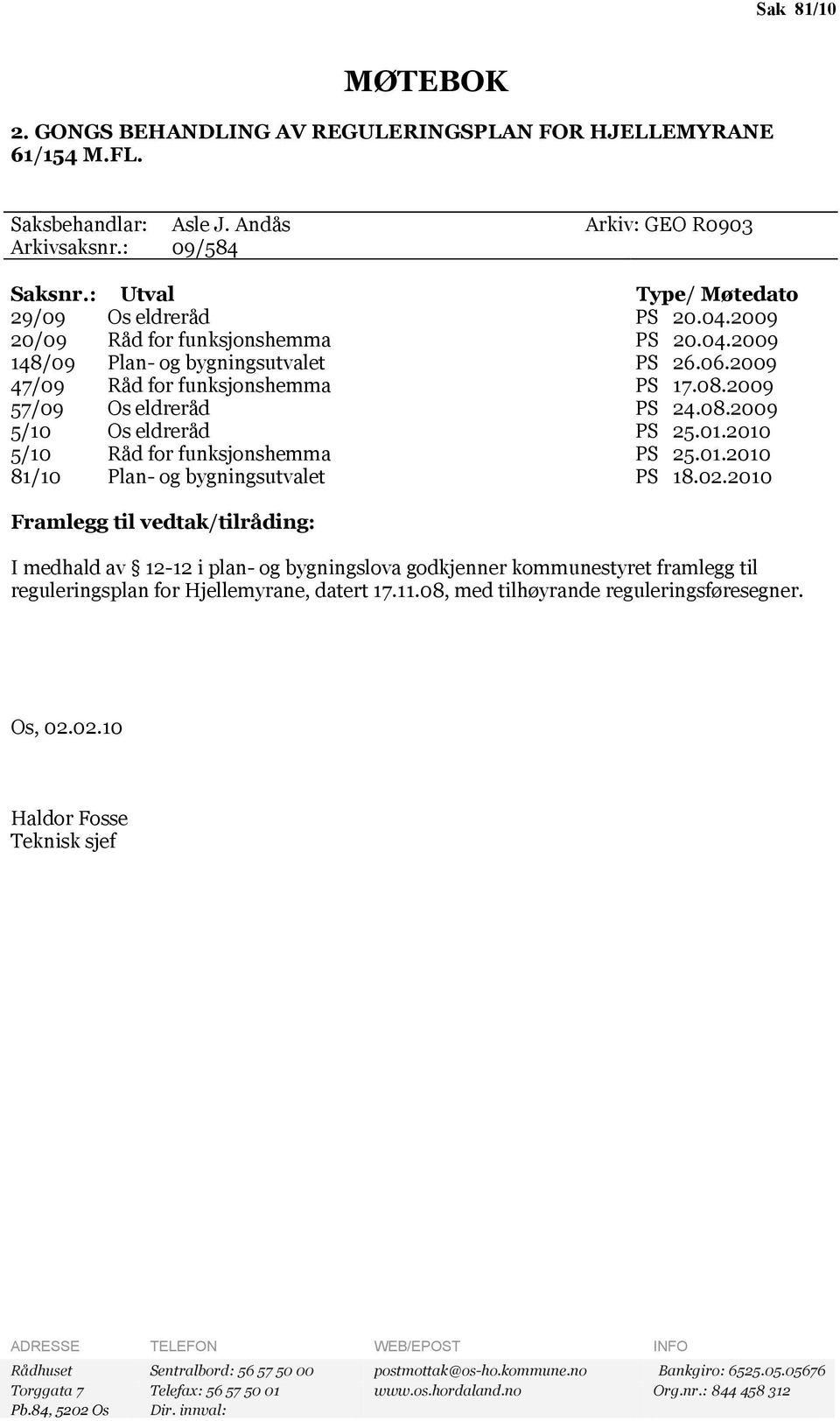 2009 57/09 Os eldreråd PS 24.08.2009 5/10 Os eldreråd PS 25.01.2010 5/10 Råd for funksjonshemma PS 25.01.2010 81/10 Plan- og bygningsutvalet PS 18.02.